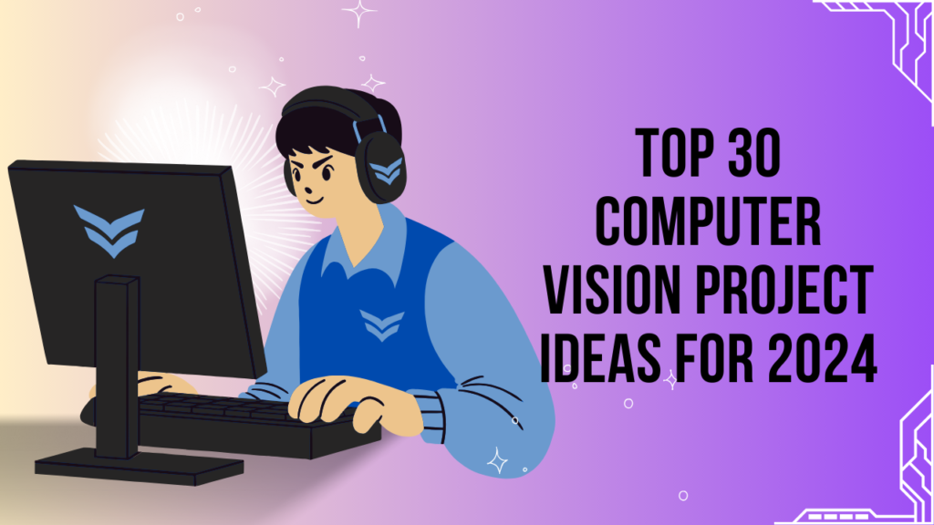 Top 30 Computer Vision Project Ideas for 2024